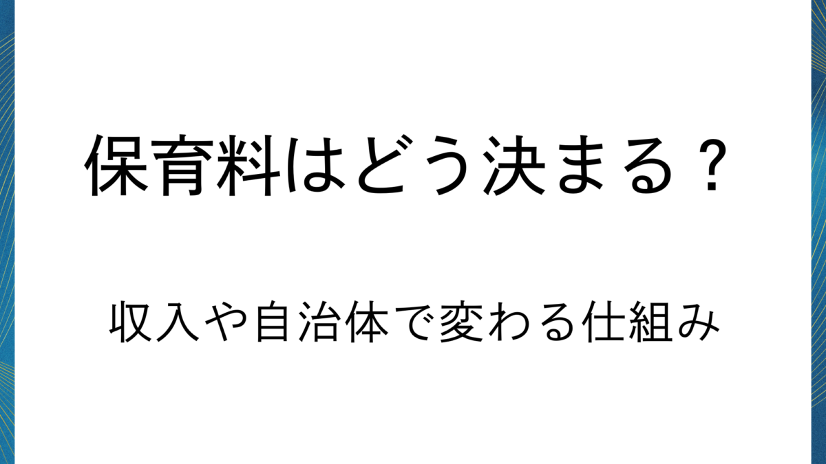 保育料ってどうやって決まるの？収入や自治体で変わる仕組み解説