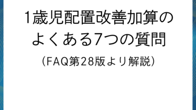 【保育施設の公定価格】1歳児配置改善加算のよくある7つの質問（FAQ第29版より解説）