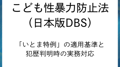 こども性暴力防止法（日本版DBS）「いとま特例」の適用基準と犯歴判明時の実務対応