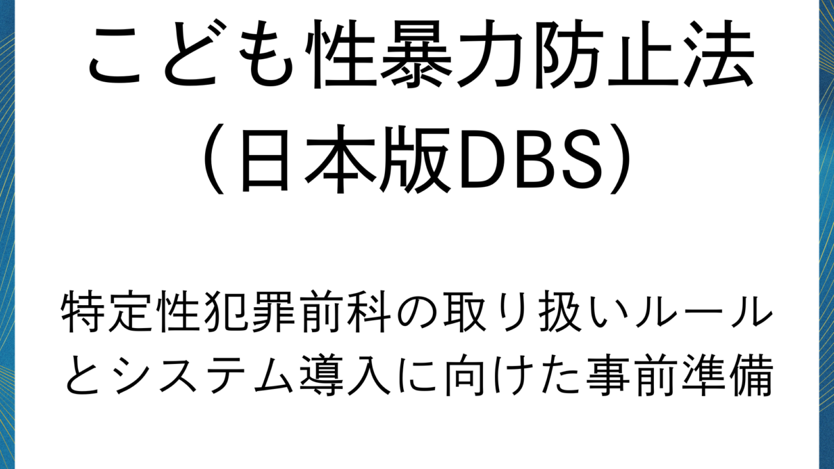 日本版DBS ：情報管理措置と施行に向けた事前準備